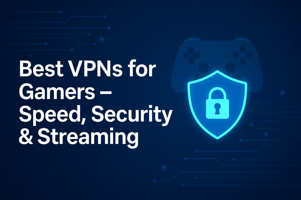 Best VPNs for Gamers – Speed, Security & Streaming